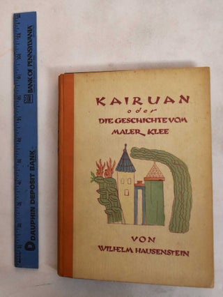 Item #187418 Kairuan: Oder Eine Geschichte Vom Maler Klee und Von Der Kunst Dieses Zeitalters....