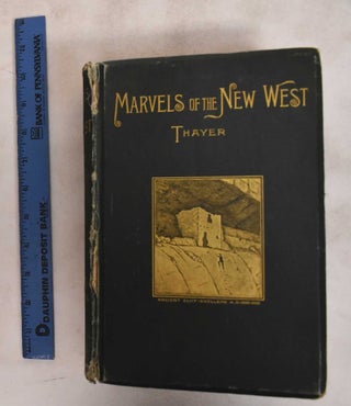 Item #187535 Marvels of the New West: A Vivid Portrayal of the Stupendous Marvles in the Vast...