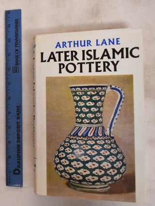 Item #187545 Later Islamic Pottery: Persia, Syria, Egypt, Turkey. Arthur Lane