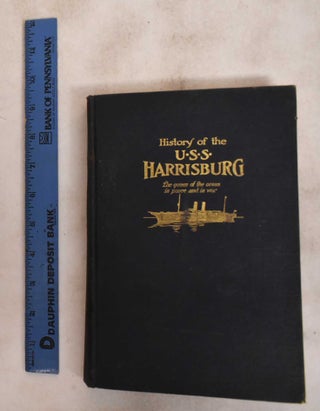 Item #187598 History of the U.S.S. Harrisburg, The queen of the ocean in peace & in war. Robert...