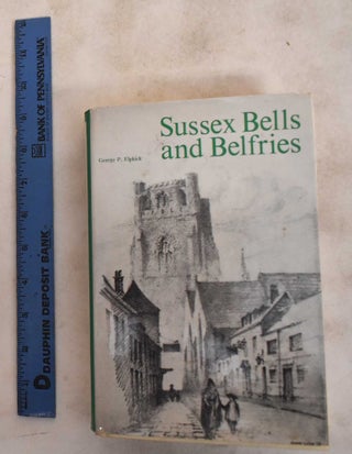 Item #187644 Sussex Bells and Belfries. Geroge P. Elphick