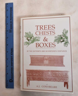 Item #187707 Trees, Chests & Boxes Of The Sixteenth And Seventeenth Centuries. A. J. Conybeare