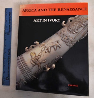 Item #187716 Africa And The Renaissance: Art In Ivory. Ezio And William B. Fagg Bassani