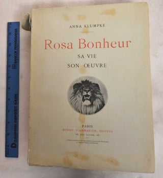 Item #187770 Rosa Bonheur : Sa vie, son œuvre. Anna Klumpke