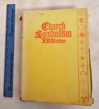 Item #187834 Church Symbolism: An Explanation Of The More Important Symbols Of The Old And New...