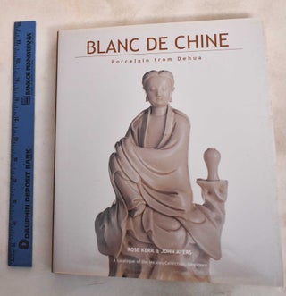 Item #187871 Blanc De Chine: Porcelain from Dehua. Rose Kerr, John Ayers