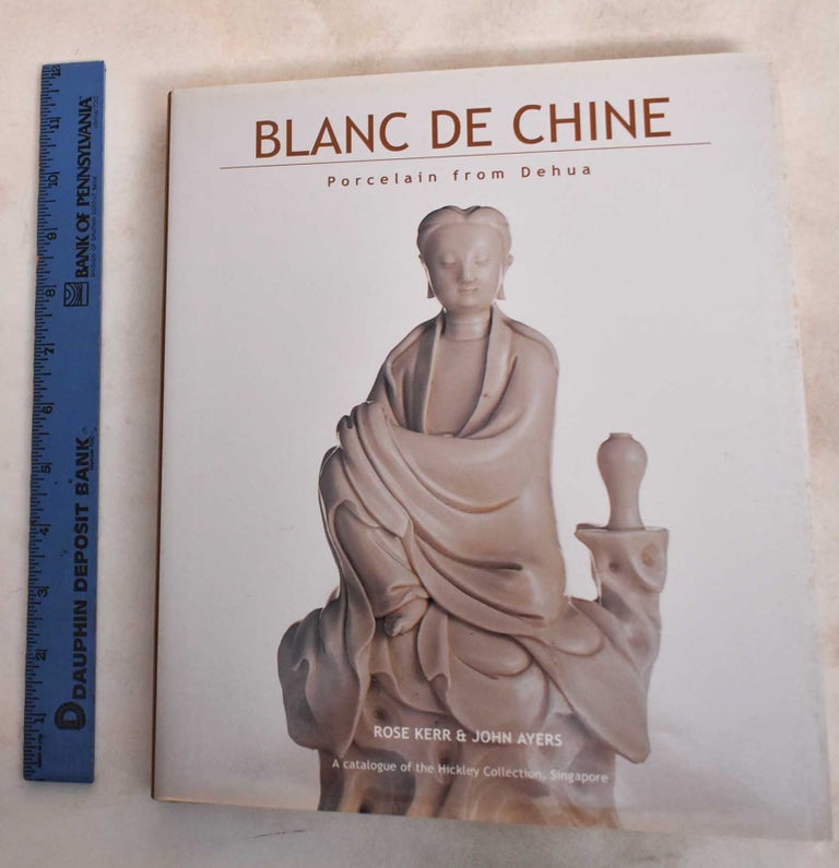 Item #187871 Blanc De Chine: Porcelain from Dehua. Rose Kerr, John Ayers.