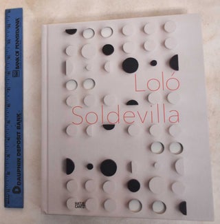 Item #187875 Loló Soldevilla : Constructing her universe. Dolores Soldevilla, Jeffrey D. Grove