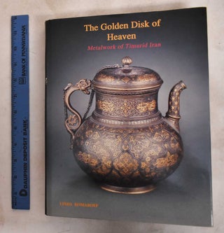 Item #187929 The Golden Disk of Heaven: Metalwork Of Timurid Iran. Linda Komaroff