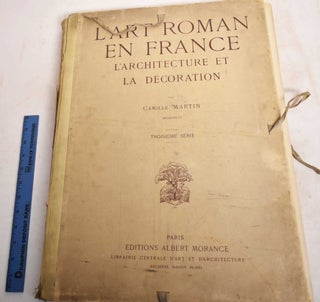 Item #187934 L'Art Roman en France: L'Architecture et la Decoration, Troisieme Serie. Camille Martin