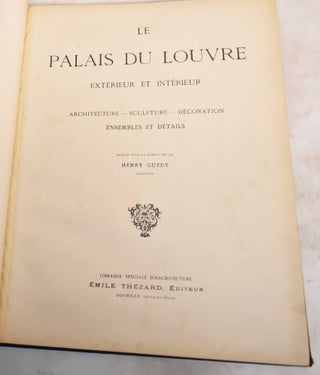 Item #187947 Le Palais du Louvre: Exterieur et Interieur: Architecture, Sculpture, Decoration:...