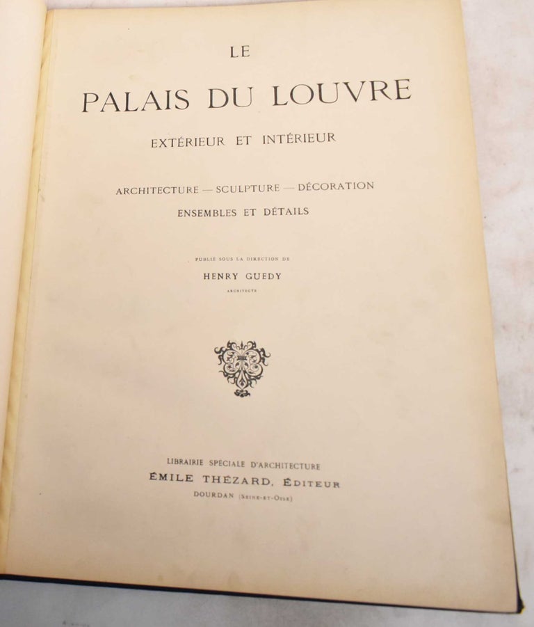 Item #187947 Le Palais du Louvre: Exterieur et Interieur: Architecture, Sculpture, Decoration: Ensembles et Details. Henry Guedy.