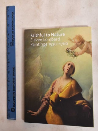 Item #188007 Faithful To Nature: Eleven Lombard Paintings 1530-1760. Nicholas Hall, Virginia...