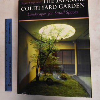 Item #188040 The Japanese Courtyard Garden: Landscapes For Small Spaces. Kanto Shigemori