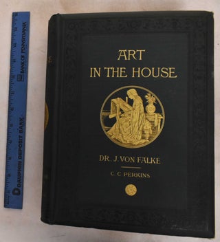 Item #188073 Art in the house. Historical, critical, and aesthetical studies on the decoration...