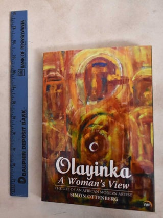 Item #188143 Olayinka, A Women's View: The Life Of An African Modern Artist. Simon Ottenberg