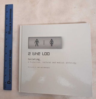 Item #188153 2 the loo : Toileting, a historical, cultural and medical anthology. Philip E. V....