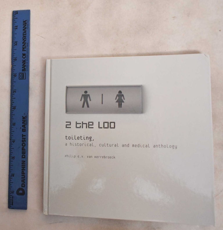 Item #188153 2 the loo : Toileting, a historical, cultural and medical anthology. Philip E. V. van Kerreboeck.