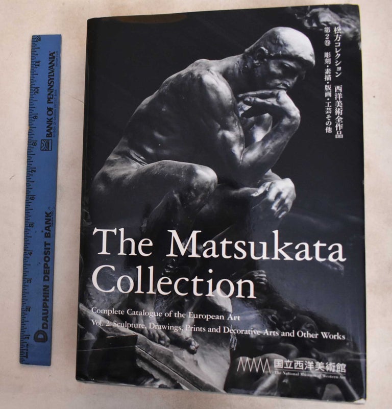 Item #188285 The Matsukata Collection, Volume 2: Sculpture, Drawings, Prints And Decorative Arts And Other Works. Masako Kawaguchi, Megumi Jingaoka.