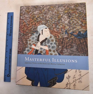 Item #188346 Masterful Illusions: Japanese Prints In The Anne Van Biema Collection. Ann Yonemura