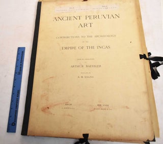 Item #188435 Ancient Peruvian Art; Contributions to the Archaeology of the Empire of the Incas;...