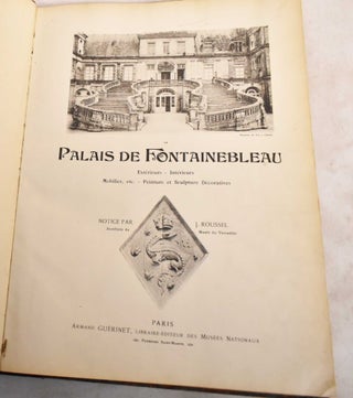 Item #188559 Le Palais de Fontainebleau: Exterieurs, Interieurs, Mobilier, etc., Peinture et...