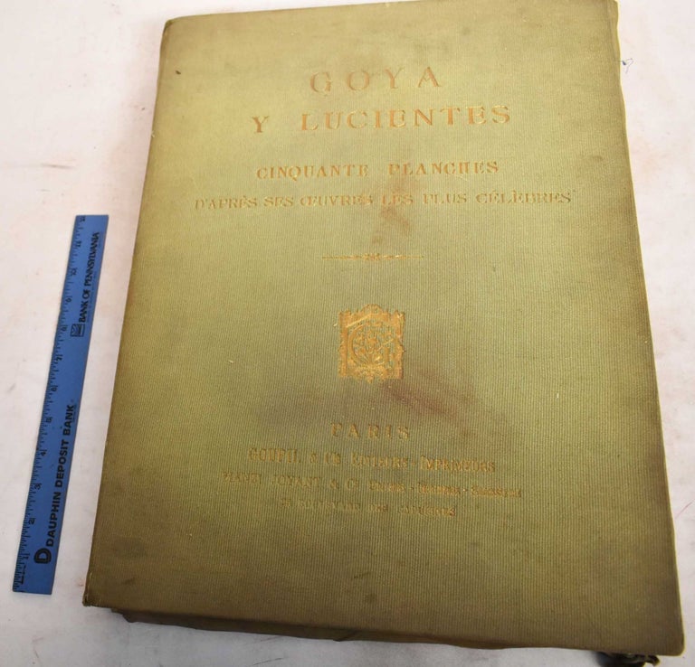 Item #188561 Goya Y Lucientes: Cinquante Planches D'Apres ses Oeuvres les Plus Celebres. Francisco Goya, Paul Lafond.