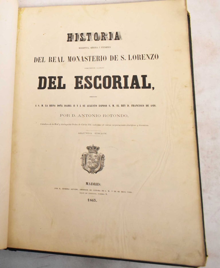 Item #188592 Historia Descriptiva, Artistica Y Pintoresca del Real Monasterio de S. Lorenzo Comunmente LLamado del Escorial. Antonio Rotondo.