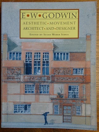 Item #18859 E. W. Godwin: Aesthetic Movement Architect and Designer. E. W. Godwin, Susan Weber...