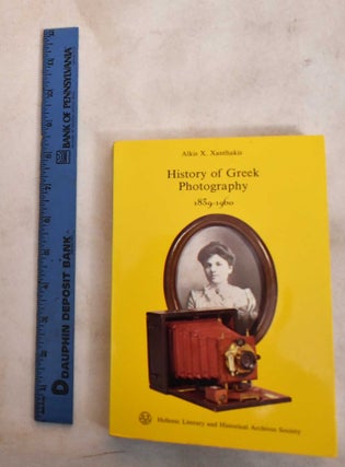 Item #188626 History Of Greek Photography, 1839-1960. Alkis Xanthakes