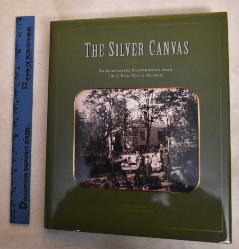 Item #188668 The Silver Canvas: Daguerreotypes Masterpieces From The J. Paul Getty Museum. Bates Lowry, Isabel Lowry.