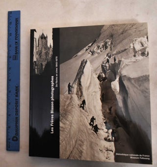 Item #188768 The Bisson Brothers Photographers: From Arrow to Summit 1840-1870. Louis-Auguste...