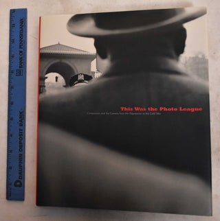 Item #188774 This Was The Photo League: Compassion And The Camera From The Depression To The Cold...
