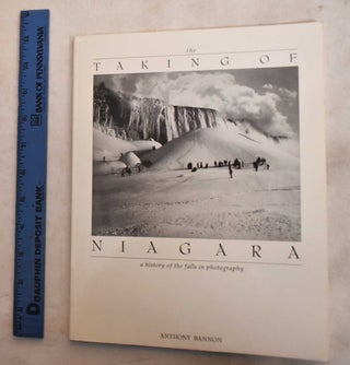 Item #188781 The Taking Of Niagara: A History Of The Falls In Photography. Anthony Bannon