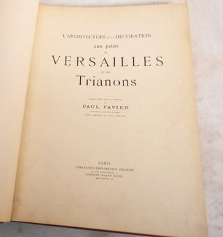 Item #188814 L'Architecture et la Decoration aux Palais de Versailles et des Trianons. Favier. Paul