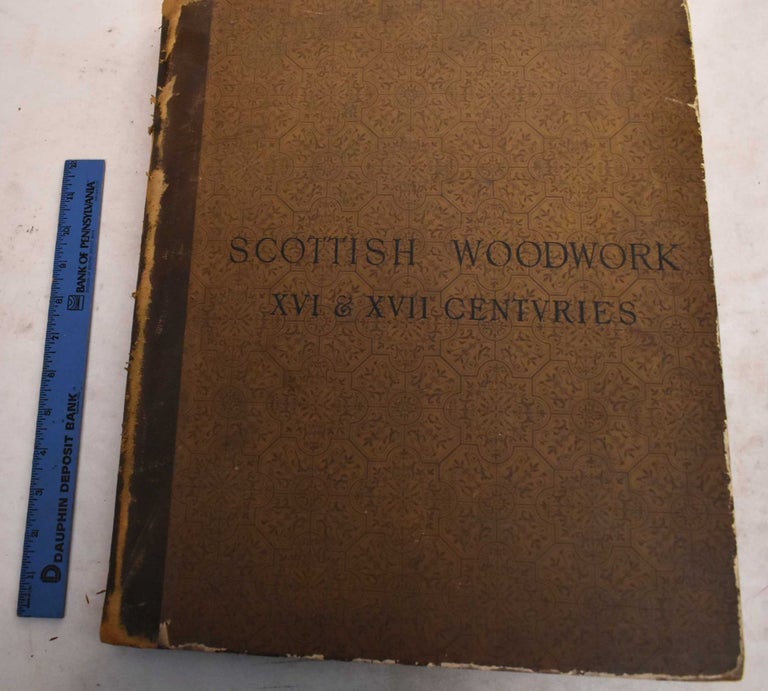 Item #188871 Scottish Woodwork of the Sixteenth & Seventeenth Centuries Measured and Drawn For the Stone by John William Small, Architect. John William Small.