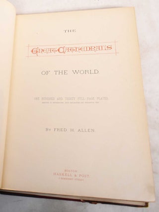 The Great Cathedrals of the World: One Hundred and Thirty Full Page Plates Executed in Photogravure; with Explanatory and Descriptive (Volume 1)