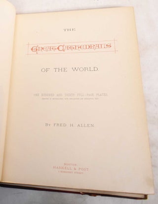 The Great Cathedrals of the World: One Hundred and Thirty Full Page Plates Executed in Photogravure; with Explanatory and Descriptive (Volume 1)