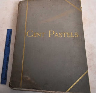 Item #188928 Cent Pastels par Boucher, Rosalba, Carriera, Chardin, Cotes, Coypel, Ducreux,...