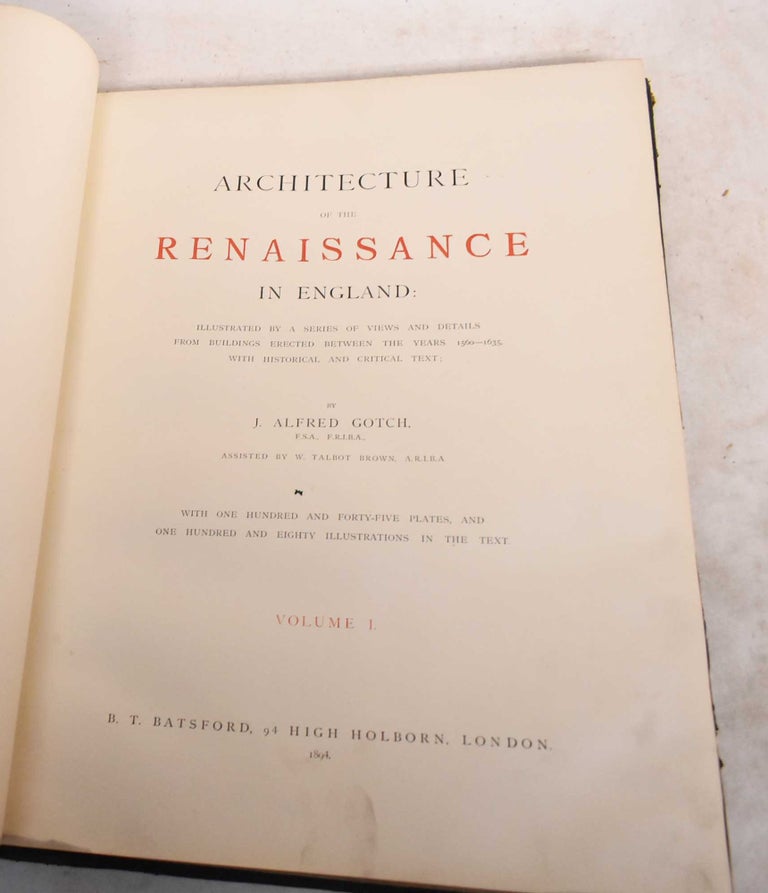 Item #189113 Architecture of the Renaissance in England, Volume I. J. Alfred Gotch, Walter Talbot Brown.