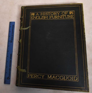 Item #189156 A History of English Furniture: The Age of Satinwood. Percy Macquoid