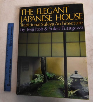Item #189157 The Elegant Japanese House: Traditional Sukiya Architecture. Teiji Itoh, Yukio Futagawa