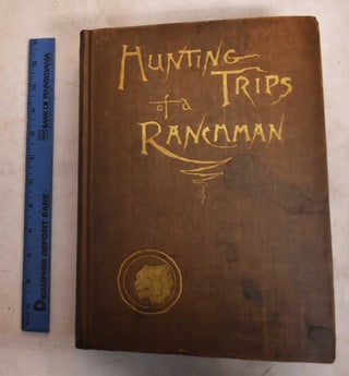 Item #189327 Hunting Trips of a Ranchman: Sketches of Sport on the Northern Cattle Plains....