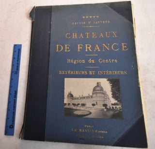 Item #189481 Chateaux de France, Interieurs et Exterieurs; (Volume 5) Region du Centre. Charles...