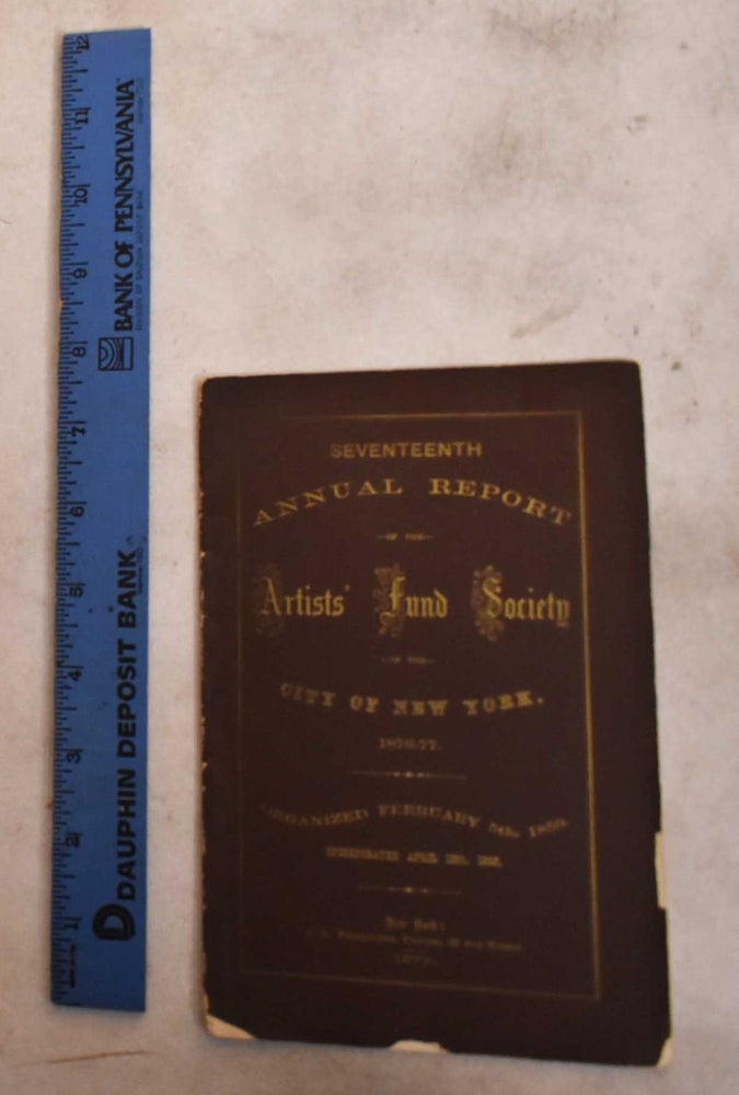 Item #189590 Seventeenth Annual Report of the Artists' Fund Society of the City of New York, 1876-1877. Artists' Fund Society.
