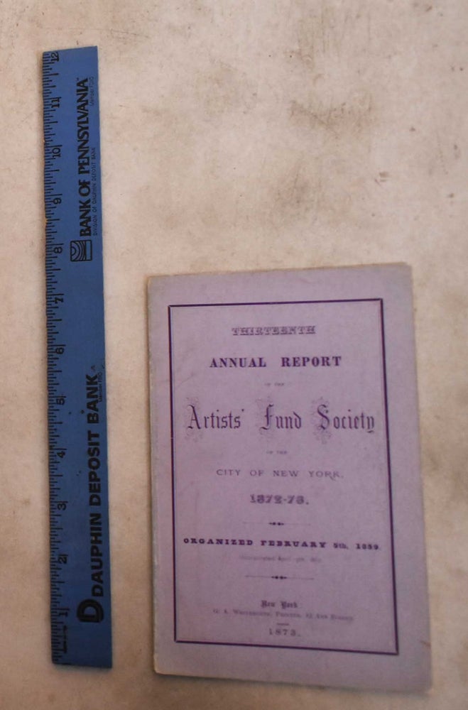 Item #189591 Thirteenth Annual Report of the Artists' Fund Society of the City of New York, 1872-73. Artists' Fund Society.