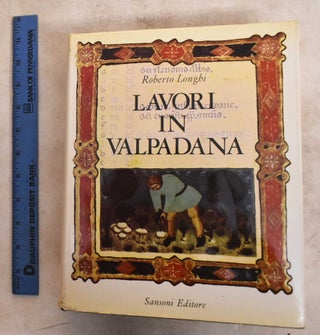 Item #189786 Lavori in Valpadana. Dal Trecento al Primo Cinquecento, 1934-1964. Roberto Longhi