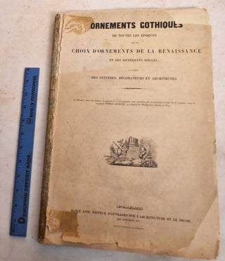 Item #189870 Ornements Gothiques de Toutes les Epoques et Choix d'Ornemen la Renaissance et des...