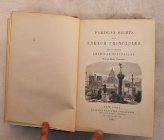 Item #189898 Parisian Sights and French Principles, Seen Through American Spectacles. James...