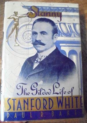 Item #18998 Stanny: The Gilded Life of Stanford White. Paul R. Baker
